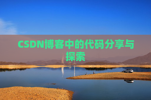 CSDN博客中的代码分享与探索 CSDN博客中的代码分享与探索